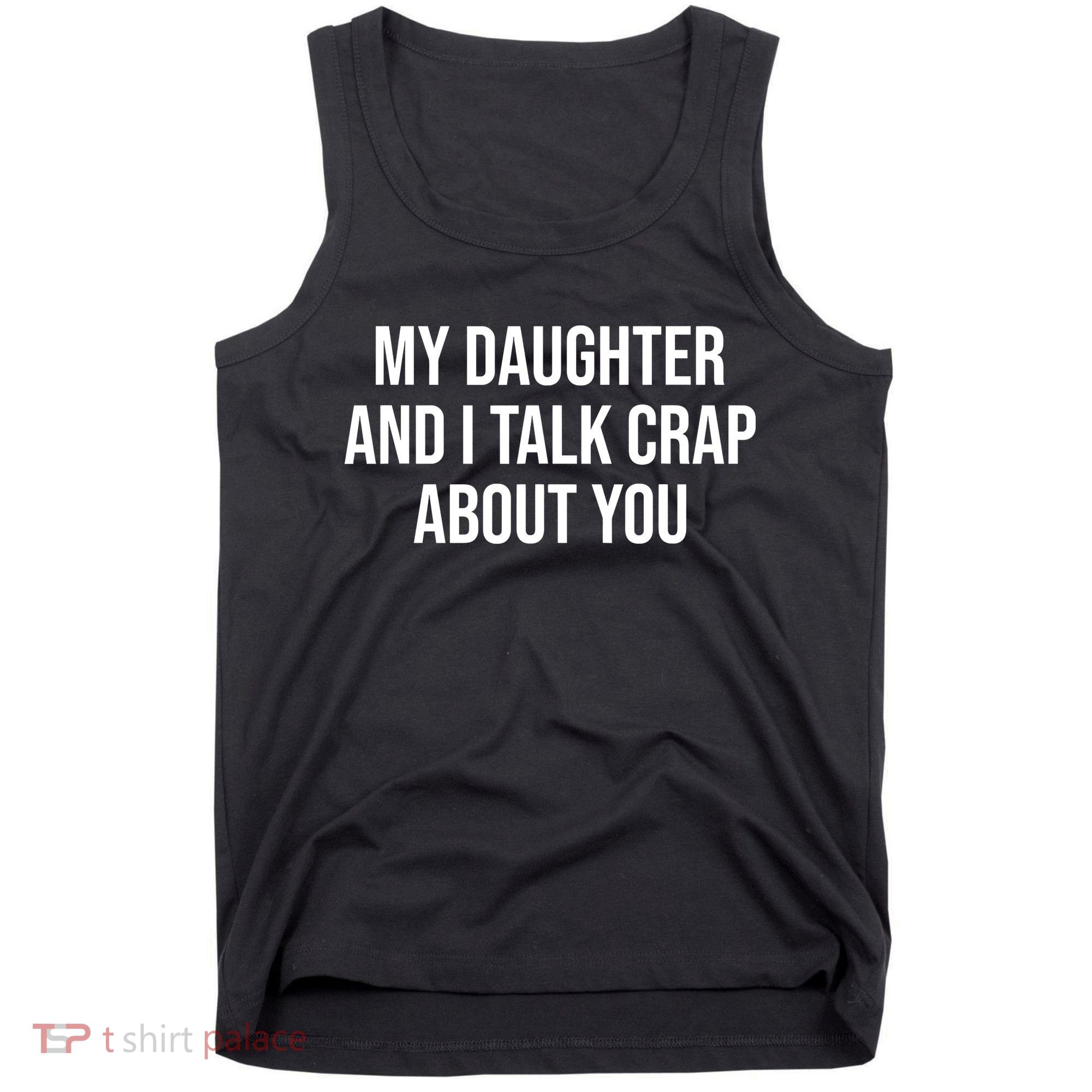 My Daughter And I Talk Crap About You Funny Dad, Daddy, Mom Tank Top