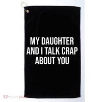 My Daughter And I Talk Crap About You Funny Dad, Daddy, Mom Golf Towel thumb 0