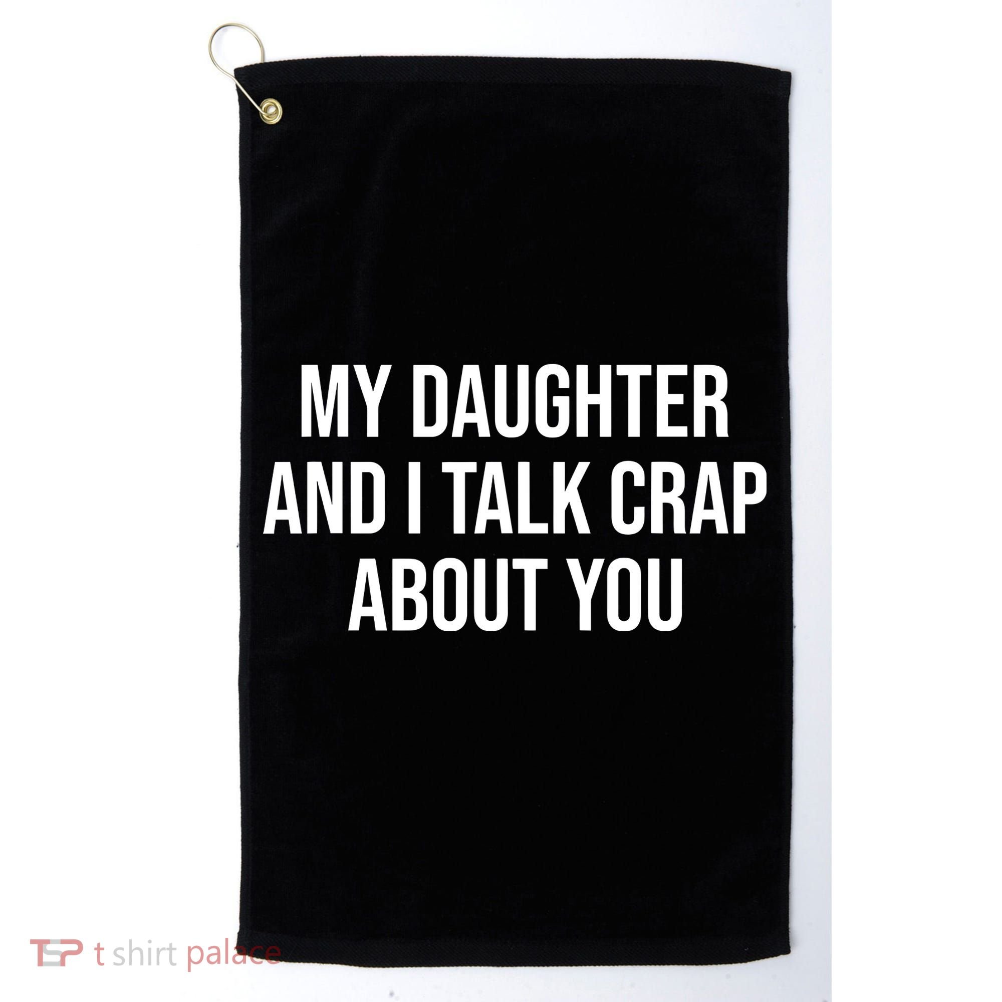 My Daughter And I Talk Crap About You Funny Dad, Daddy, Mom Golf Towel