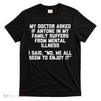 My Doctor Asked If My Family Suffers From Mental Illness T-Shirt thumb 0