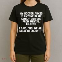 My Doctor Asked If My Family Suffers From Mental Illness T-Shirt thumb 4