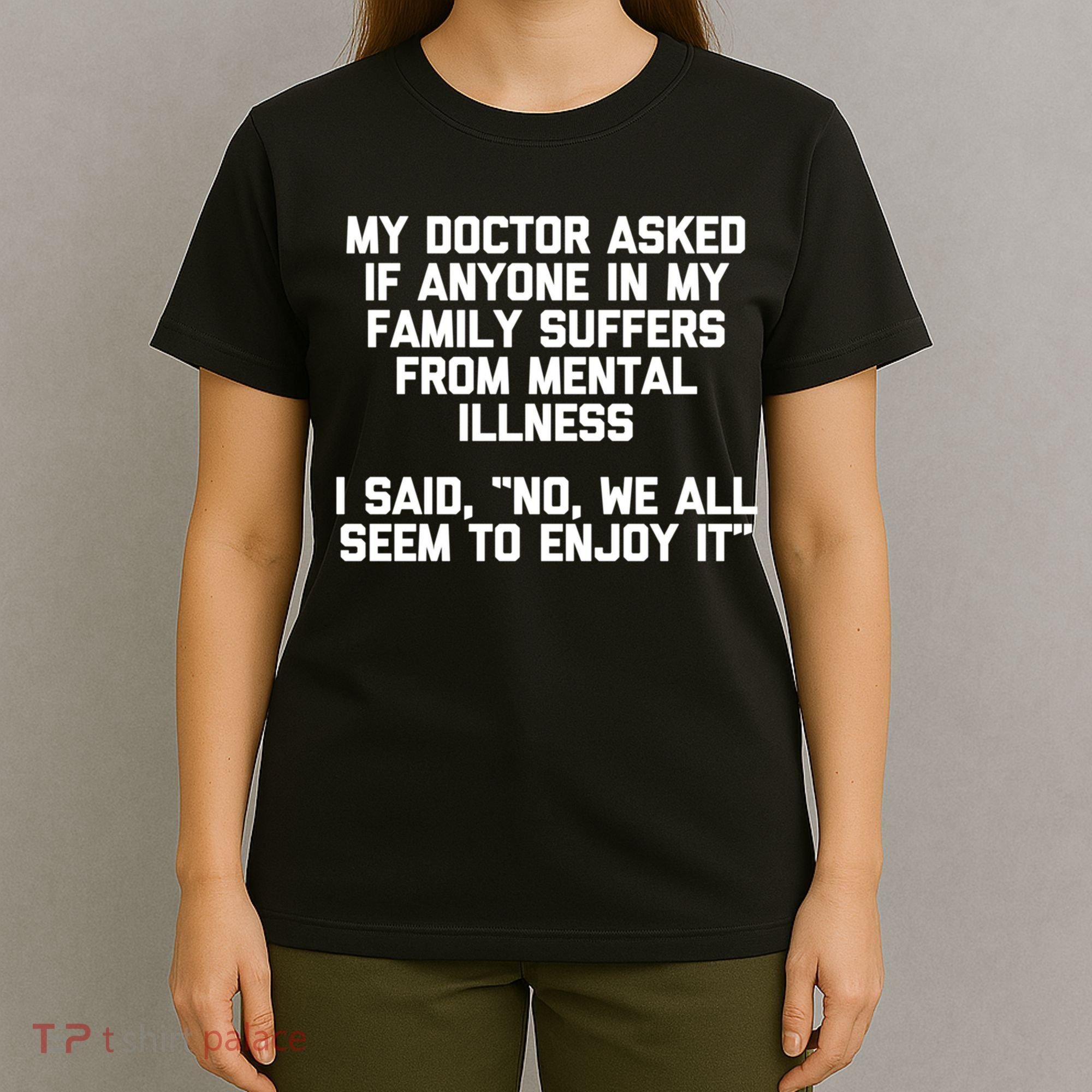 My Doctor Asked If My Family Suffers From Mental Illness T-Shirt