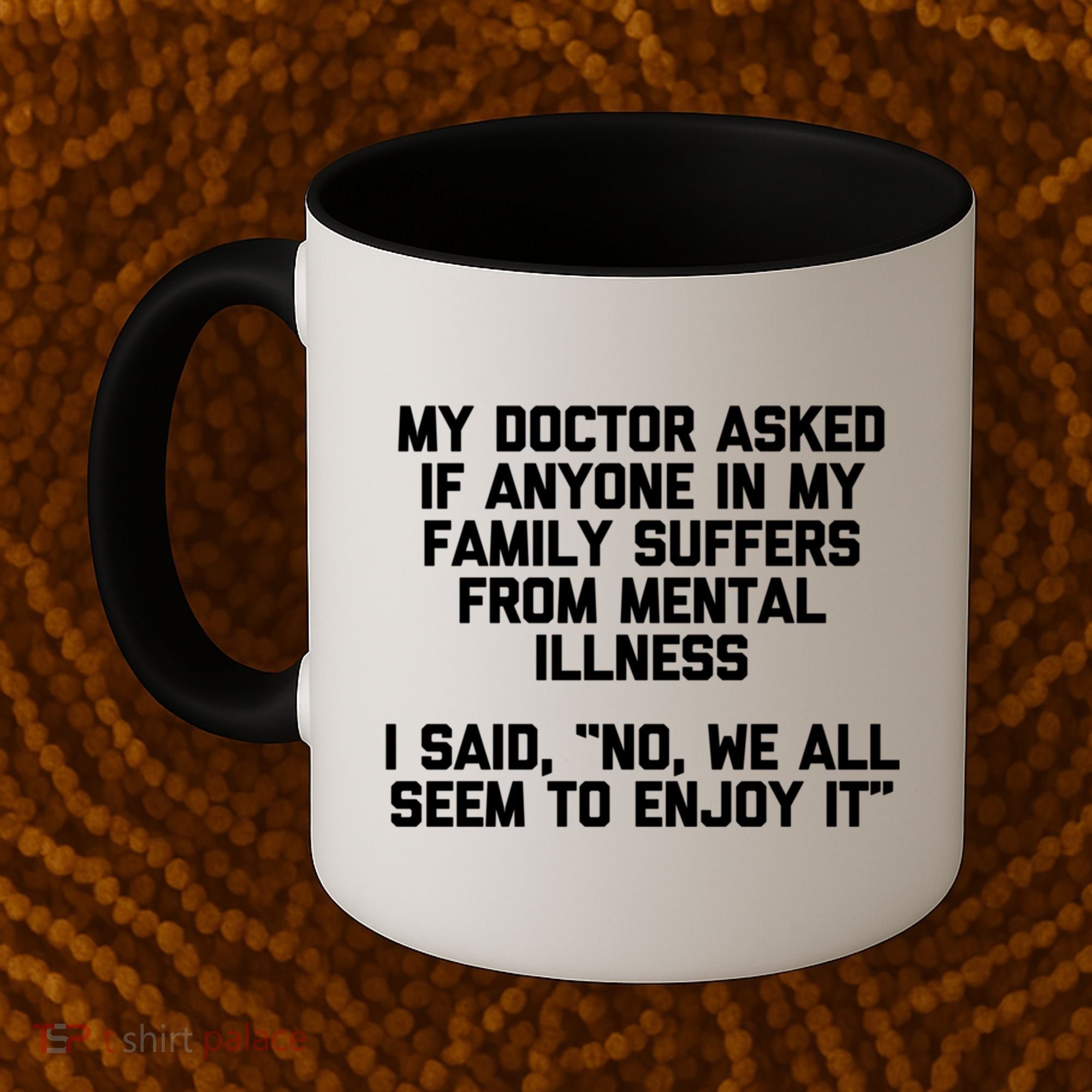 My Doctor Asked If My Family Suffers From Mental Illness Coffee Mug