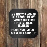 My Doctor Asked If My Family Suffers From Mental Illness Coaster thumb 0
