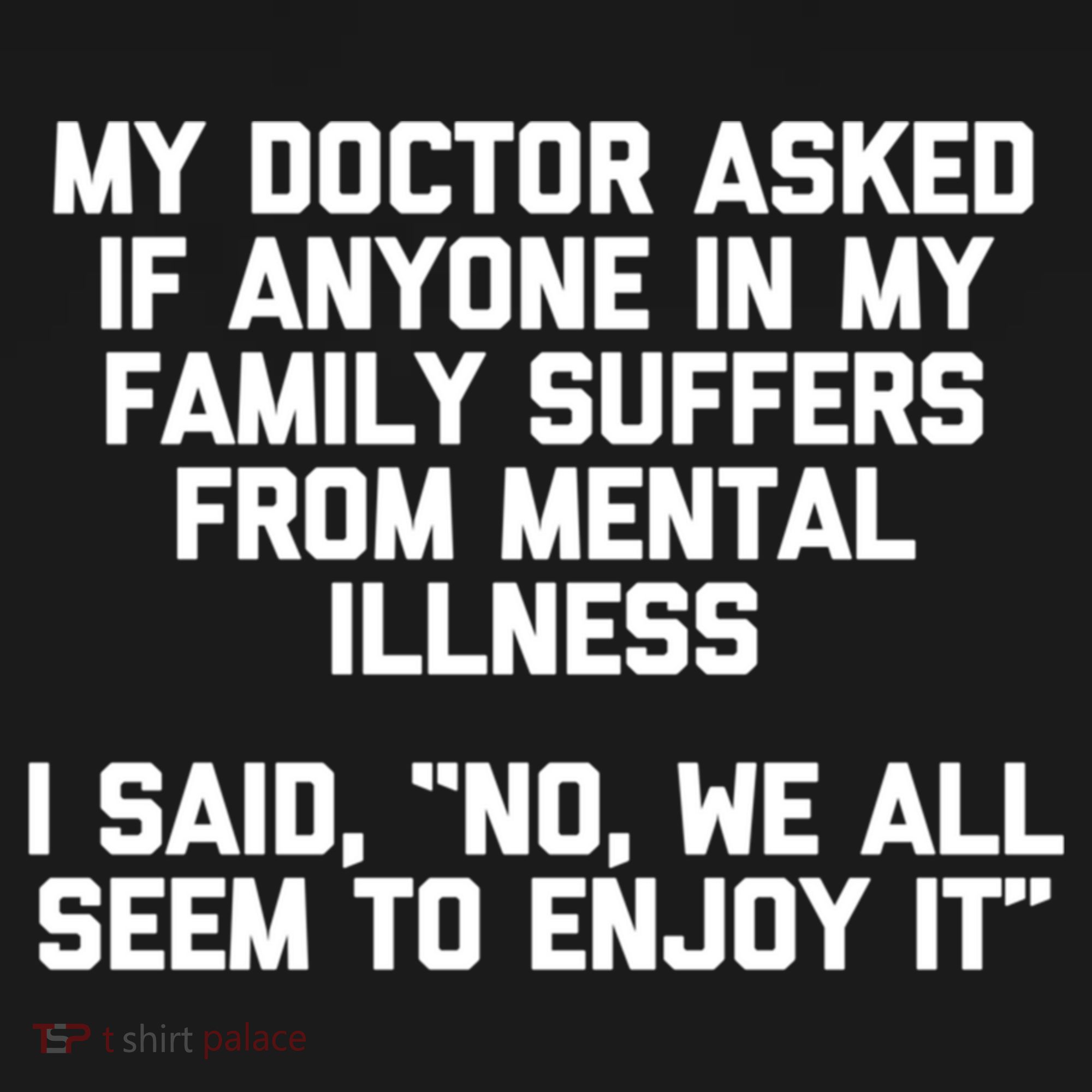 My Doctor Asked If My Family Suffers From Mental Illness Women's Hoodie