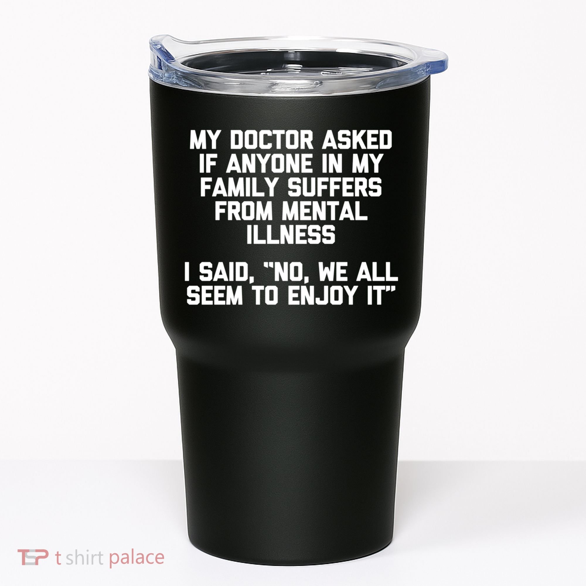 My Doctor Asked If My Family Suffers From Mental Illness Tumbler