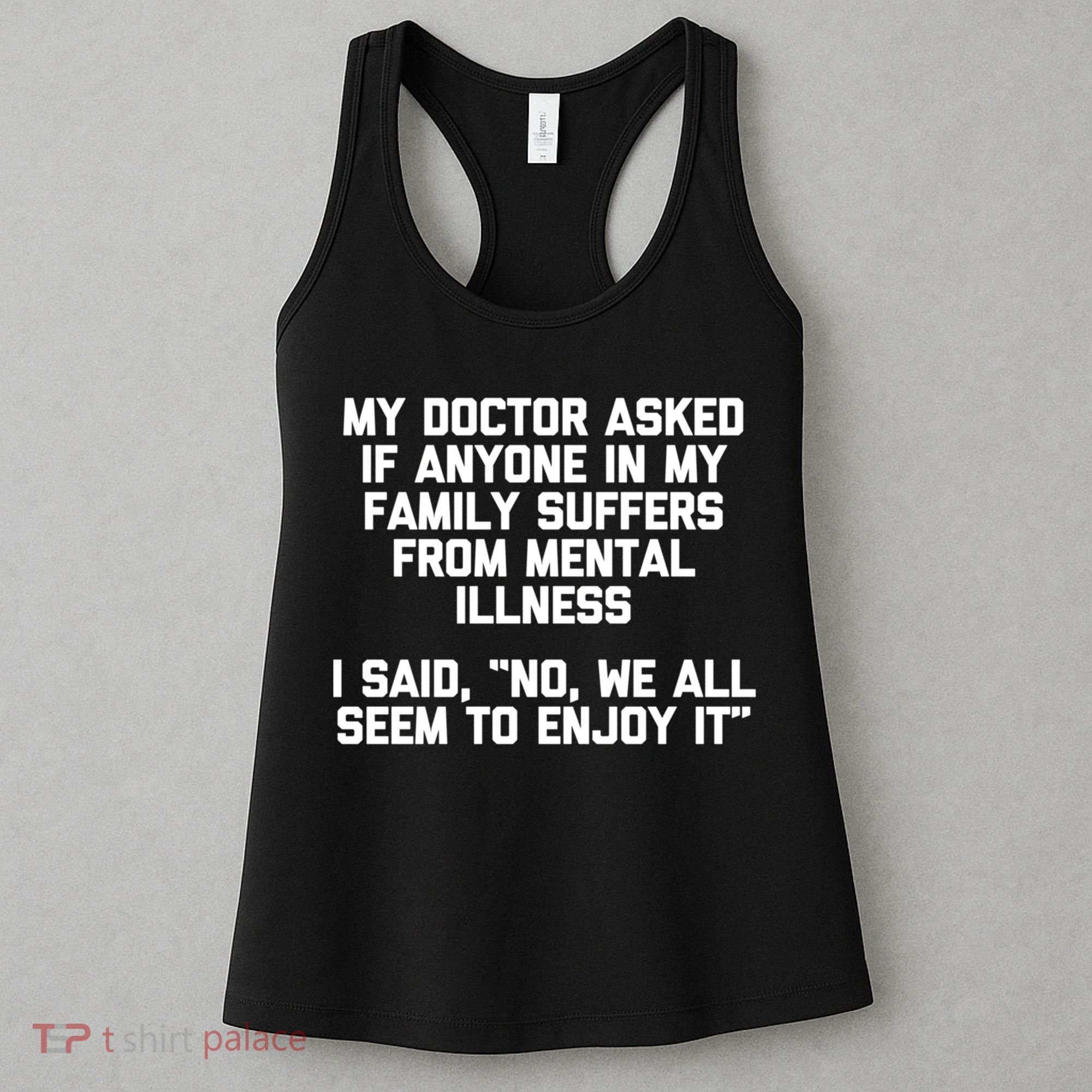 My Doctor Asked If My Family Suffers From Mental Illness Women's Tank Top