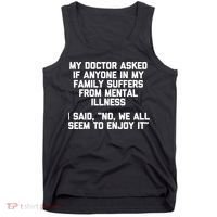 My Doctor Asked If My Family Suffers From Mental Illness Tank Top thumb 0
