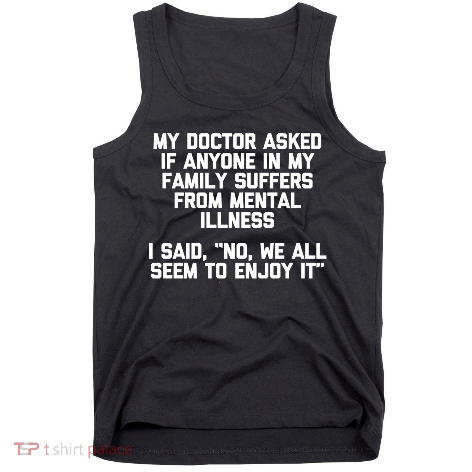My Doctor Asked If My Family Suffers From Mental Illness Tank Top