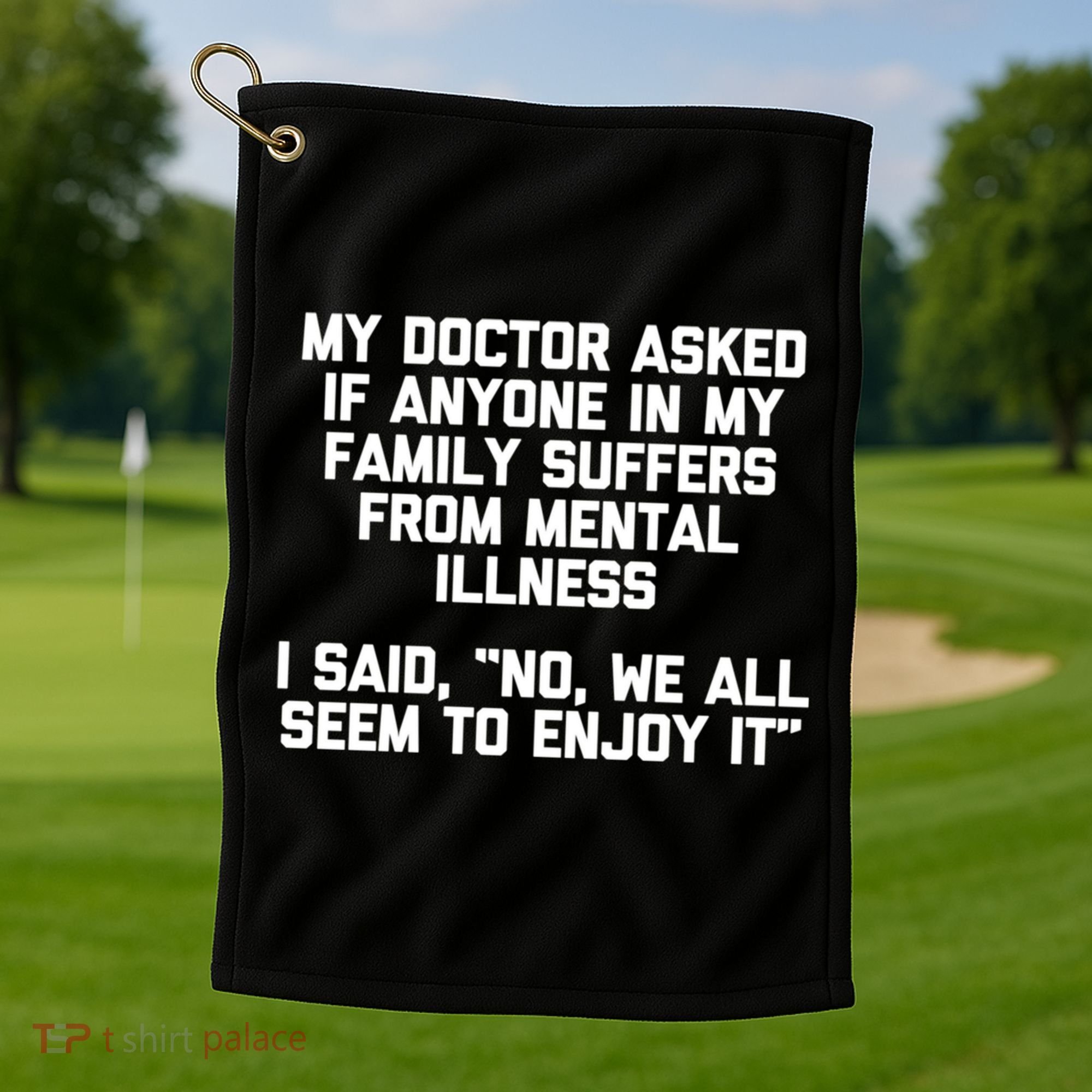 My Doctor Asked If My Family Suffers From Mental Illness Golf Towel