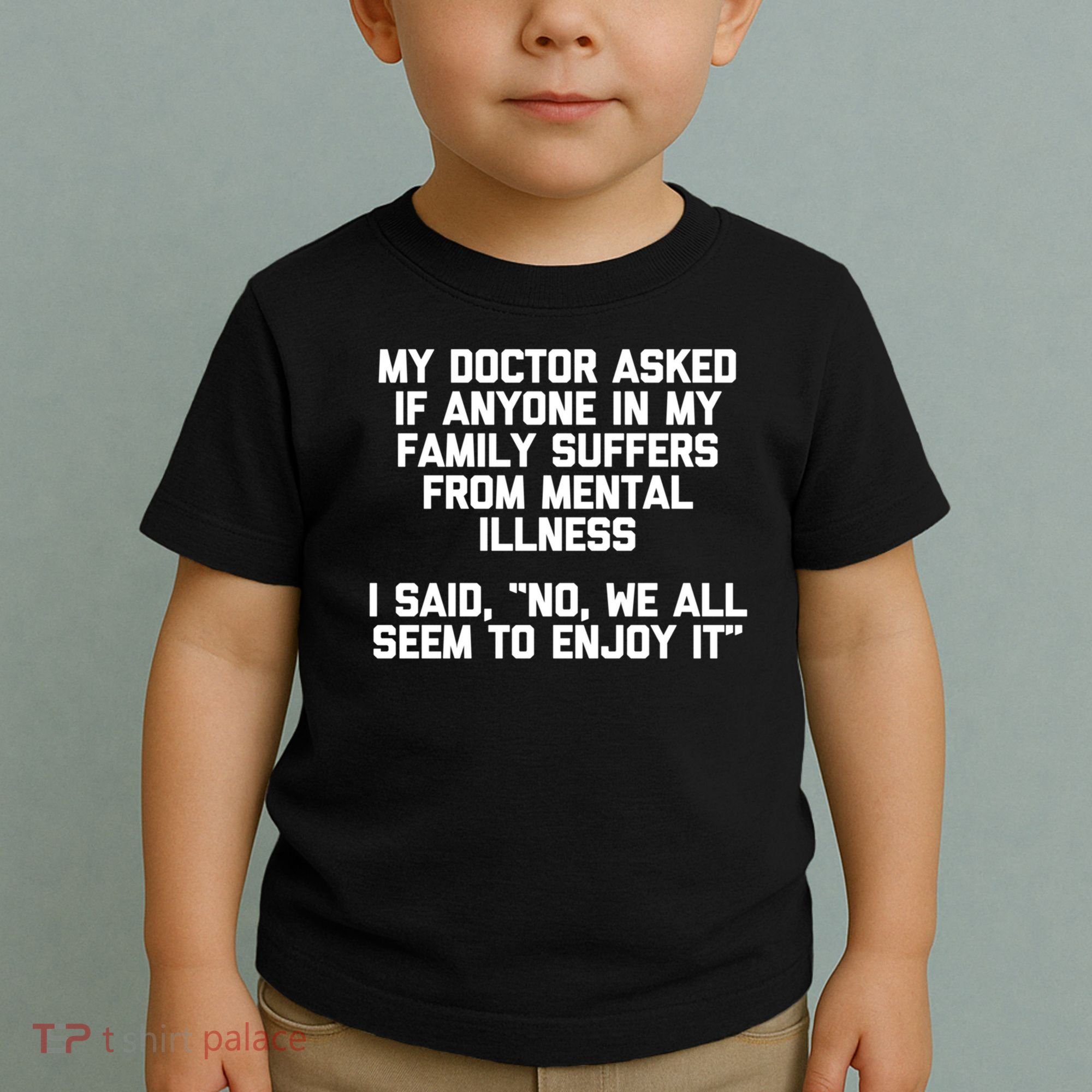 My Doctor Asked If My Family Suffers From Mental Illness Toddler T-Shirt