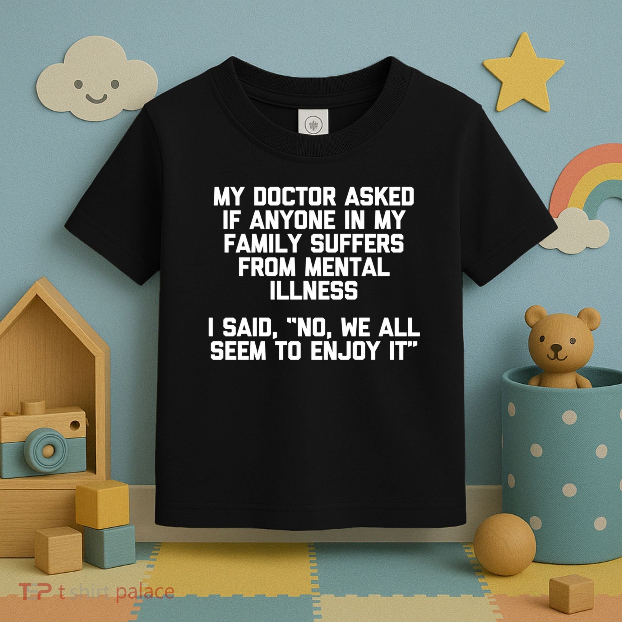 My Doctor Asked If My Family Suffers From Mental Illness Toddler T-Shirt