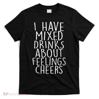 Mixed Drinks About Feelings Cheers T-Shirt