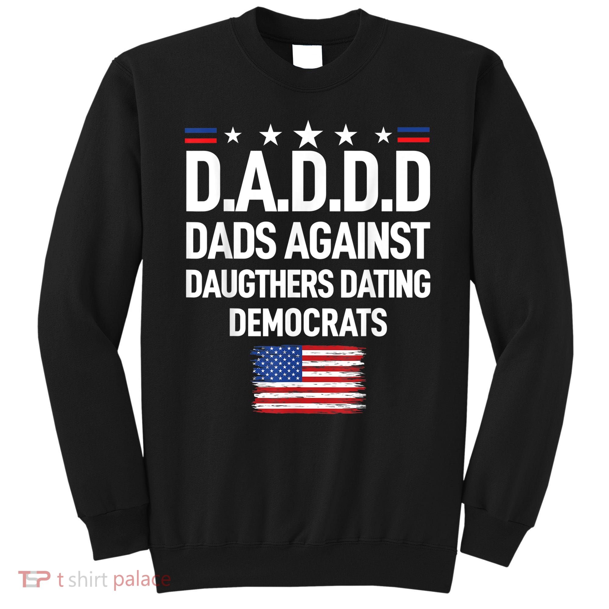 Mens Daddd Dads Against Daughters Dating Democrats Sweatshirt