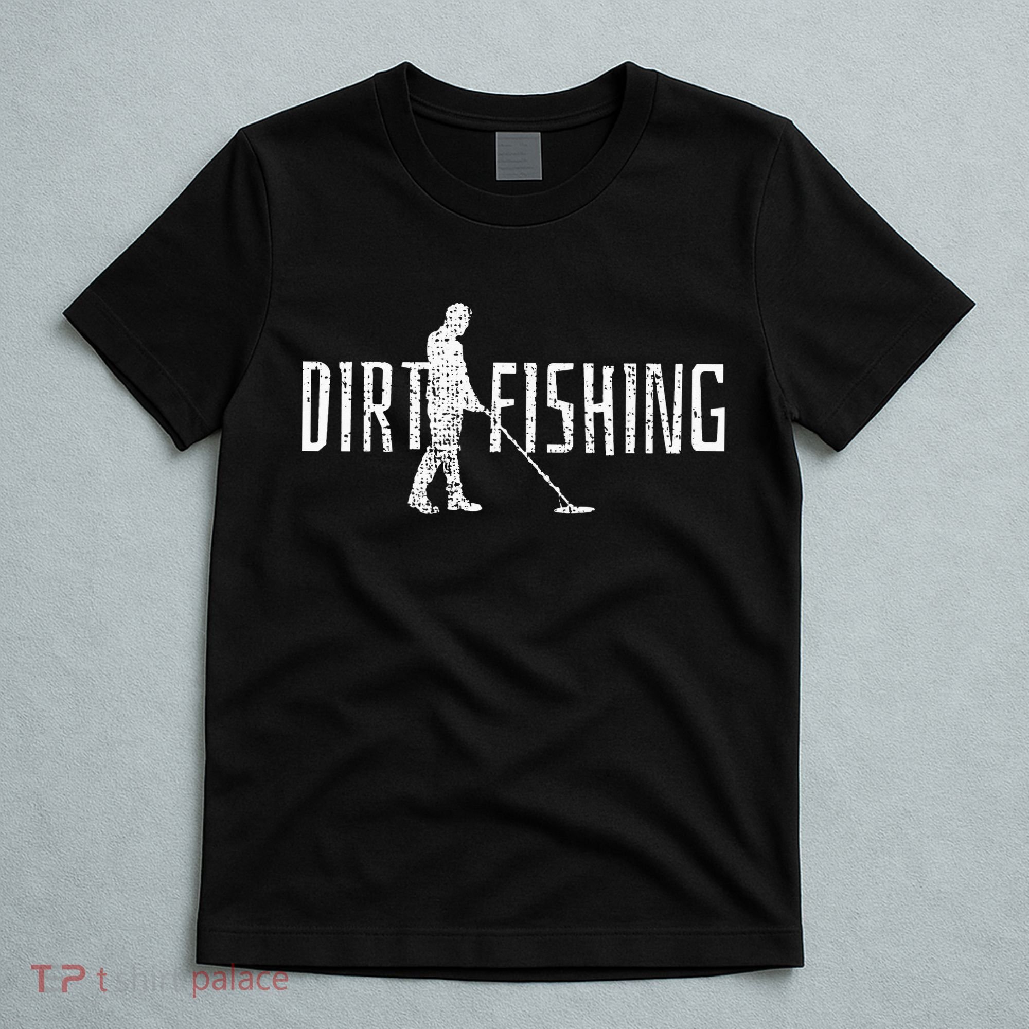 Metal Detecting Detector Detection Fishing Dirt T-Shirt