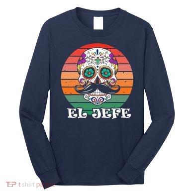 Mexican Dia De Los Muertos Day Of The Dead El Jefe Long Sleeve Shirt