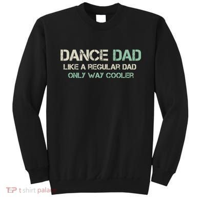 Mens Dance Dad Like A Regular Dad Only Way Cooler Dancer Father Sweatshirt