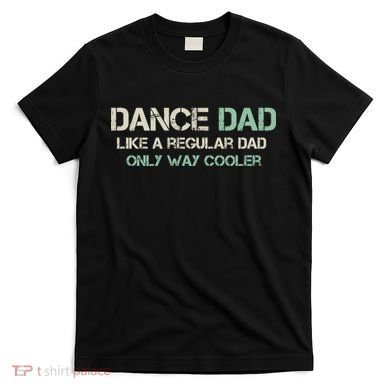 Mens Dance Dad Like A Regular Dad Only Way Cooler Dancer Father T-Shirt
