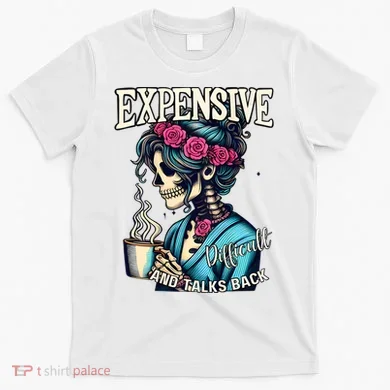 Mothers Day Expensive Difficult And Talks Back T-Shirt