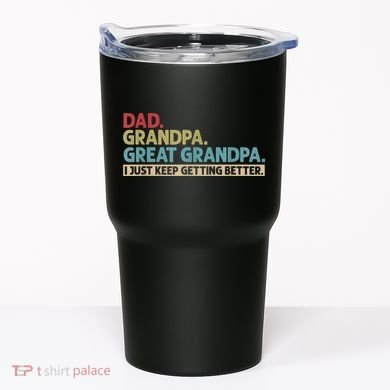 M.ens Dad Grandpa Great Grandpa I Just Keep Getting Better Tumbler