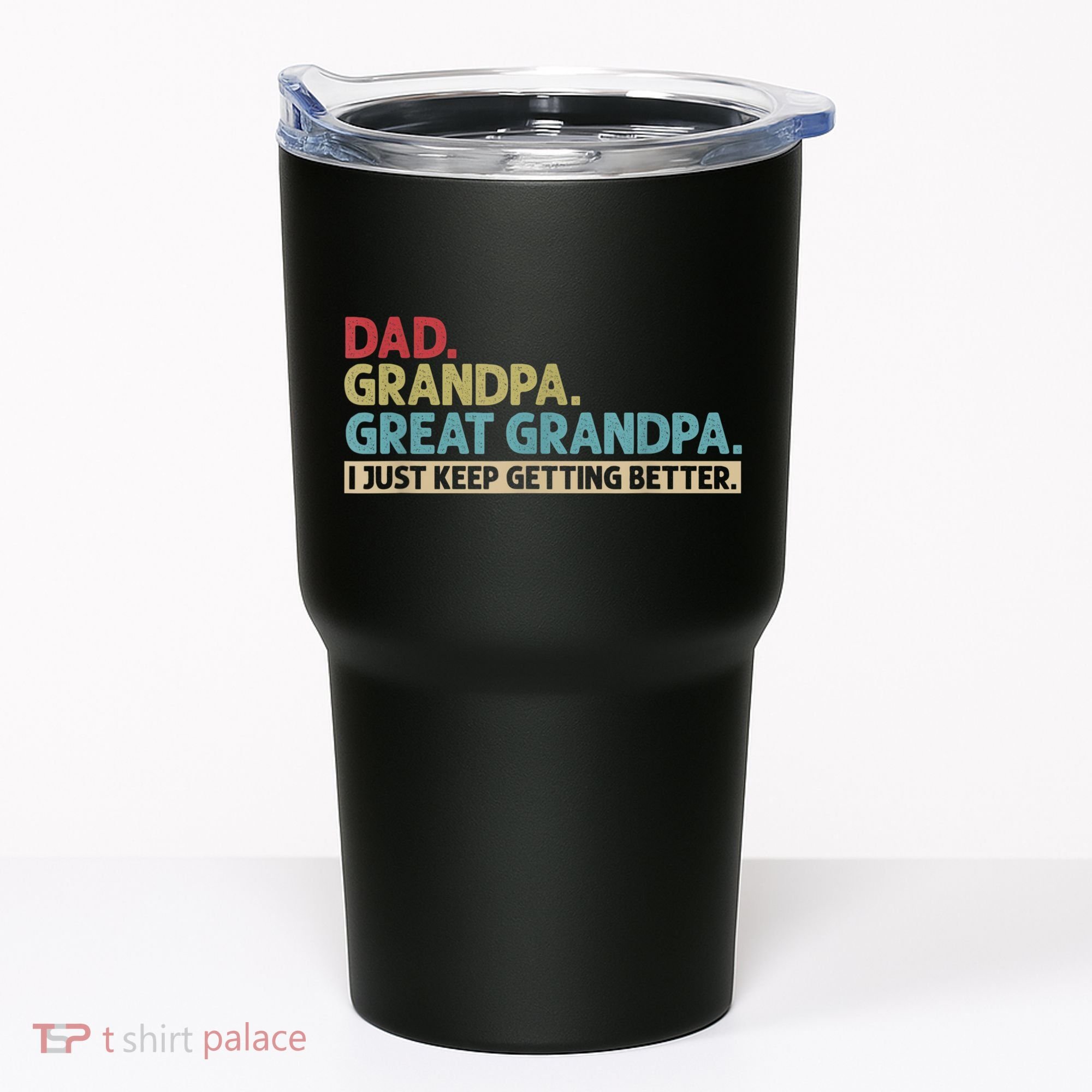 M.ens Dad Grandpa Great Grandpa I Just Keep Getting Better Tumbler