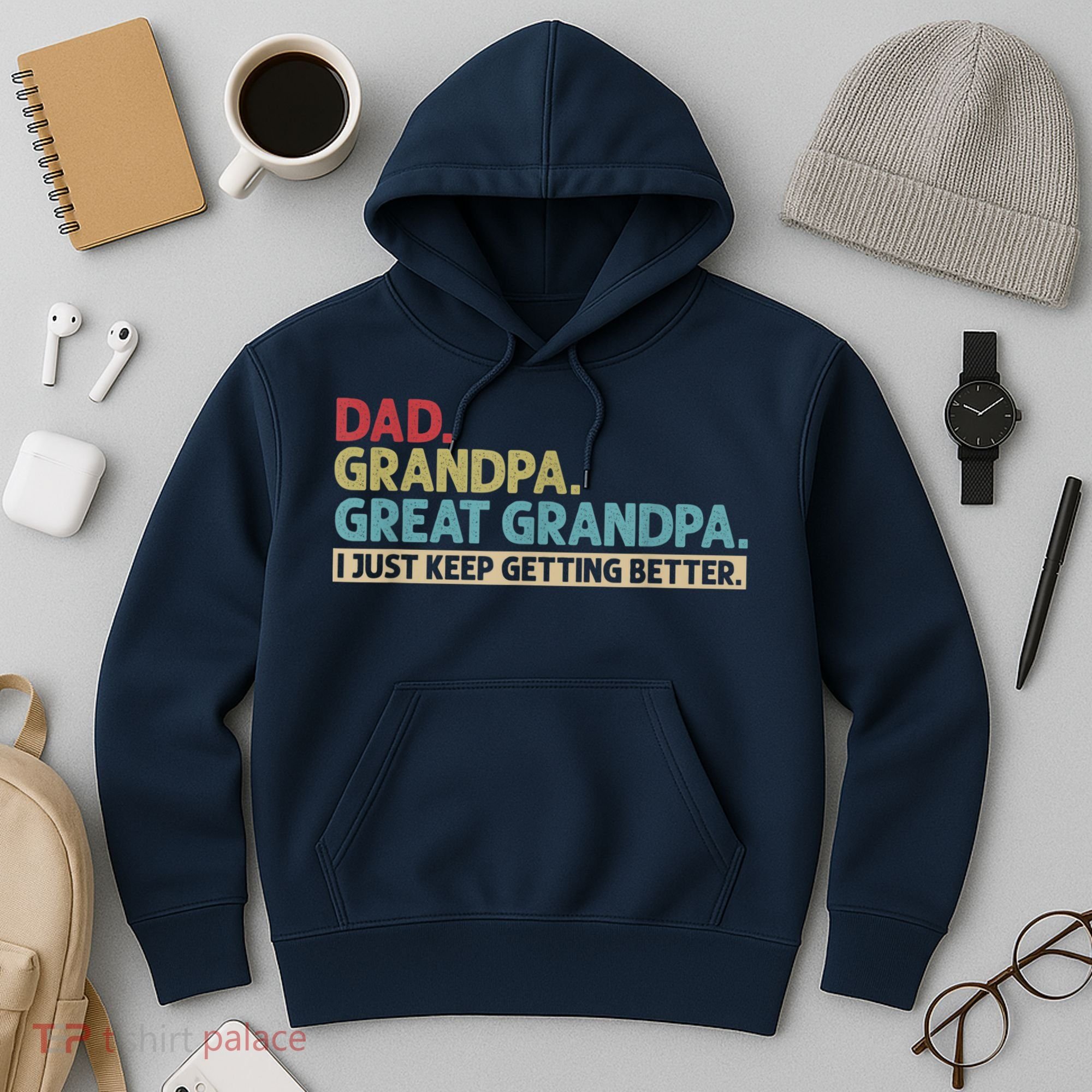M.ens Dad Grandpa Great Grandpa I Just Keep Getting Better Hoodie