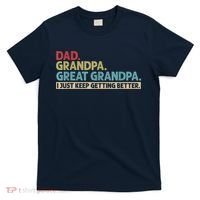 M.ens Dad Grandpa Great Grandpa I Just Keep Getting Better T-Shirt thumb 0
