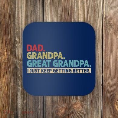 M.ens Dad Grandpa Great Grandpa I Just Keep Getting Better Coaster