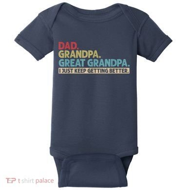 M.ens Dad Grandpa Great Grandpa I Just Keep Getting Better Baby Bodysuit