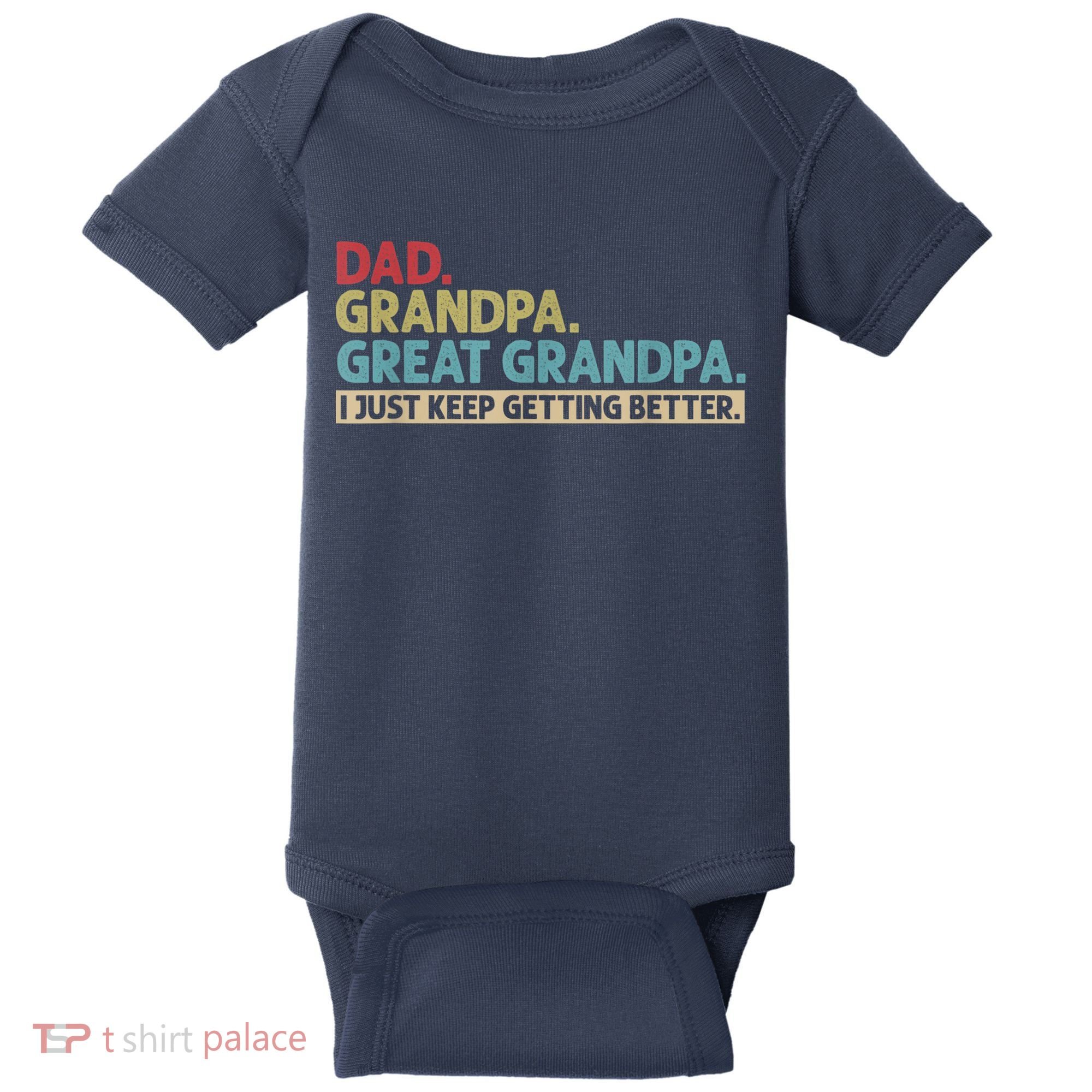 M.ens Dad Grandpa Great Grandpa I Just Keep Getting Better Baby Bodysuit