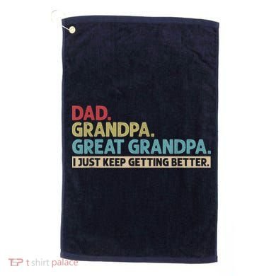 M.ens Dad Grandpa Great Grandpa I Just Keep Getting Better Golf Towel