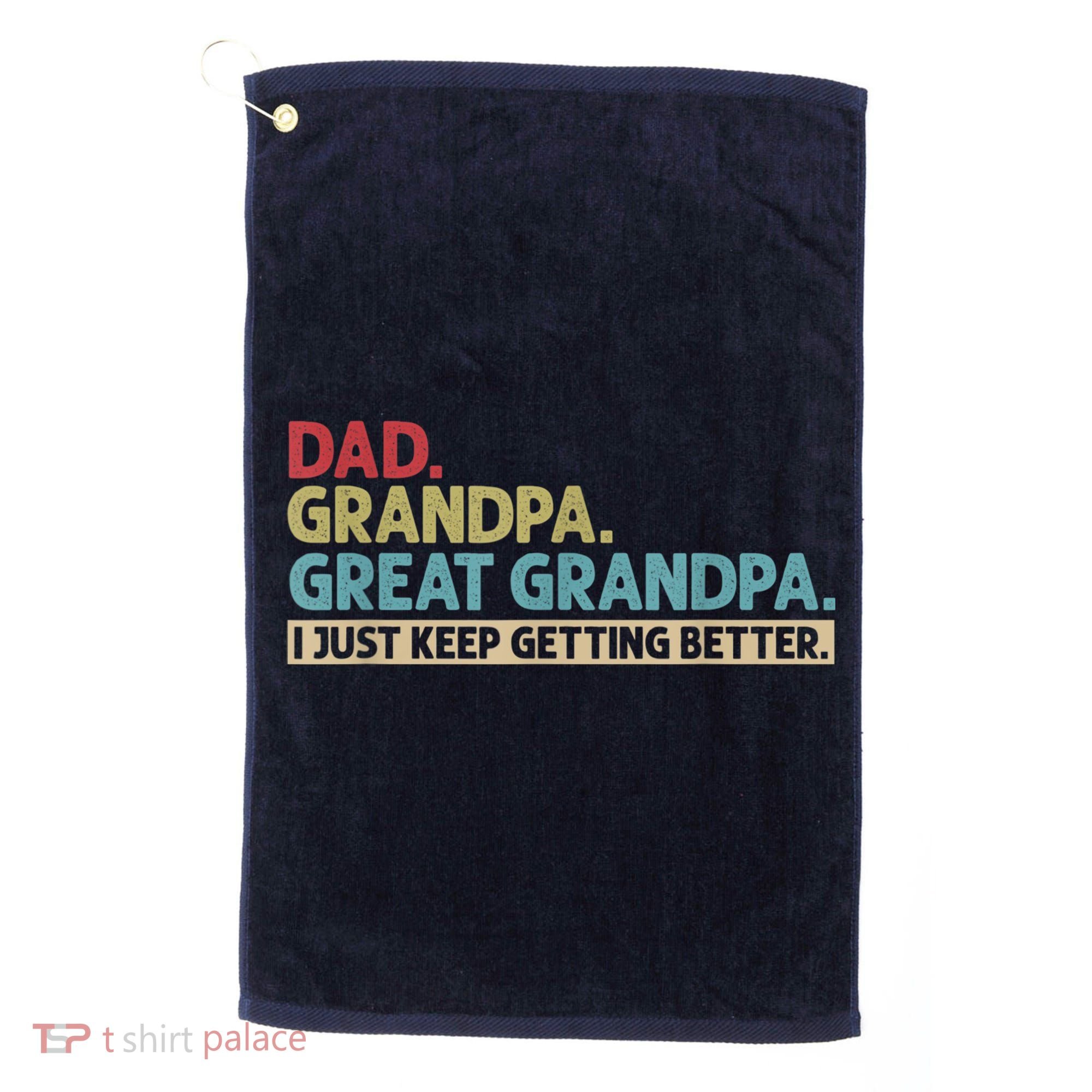 M.ens Dad Grandpa Great Grandpa I Just Keep Getting Better Golf Towel
