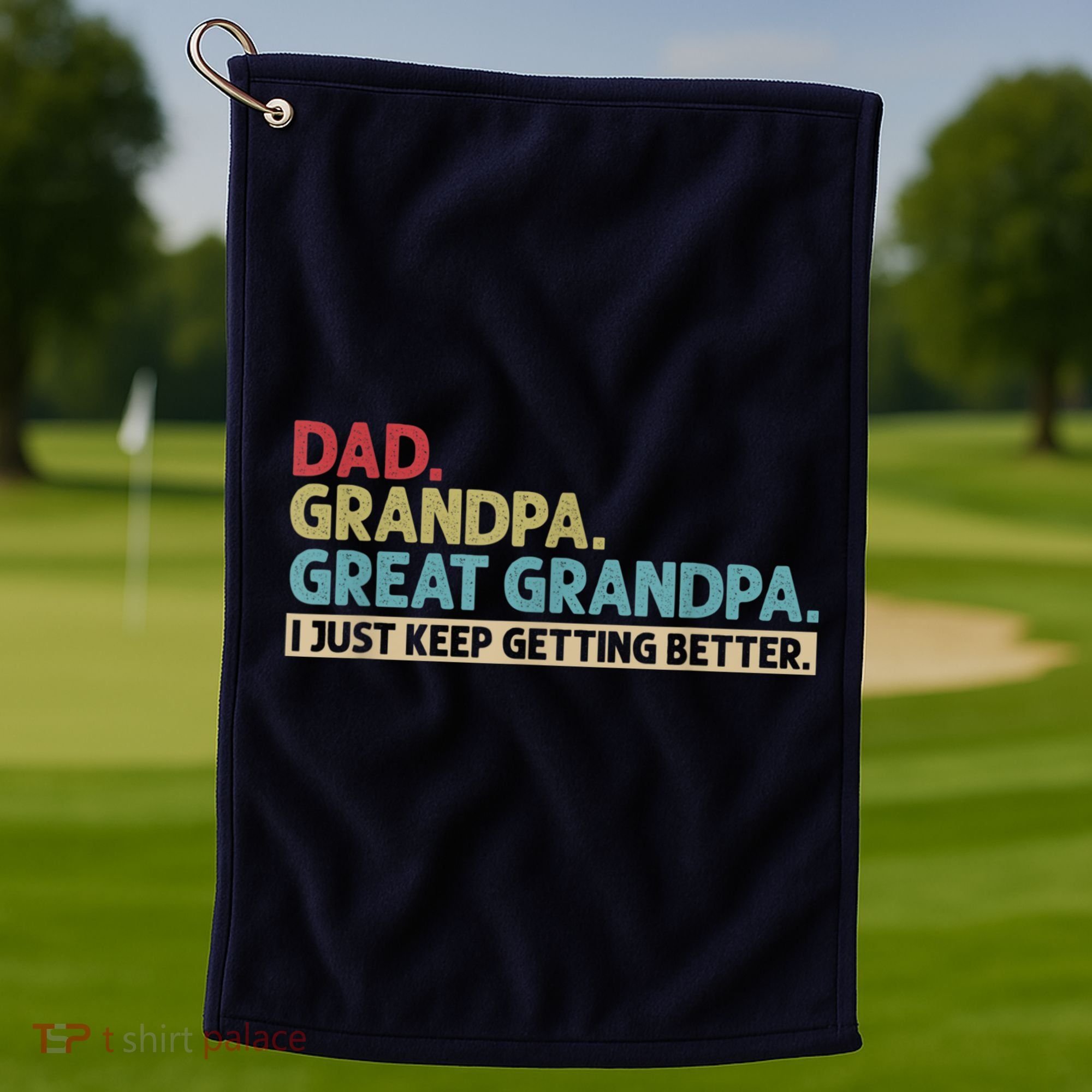 M.ens Dad Grandpa Great Grandpa I Just Keep Getting Better Golf Towel