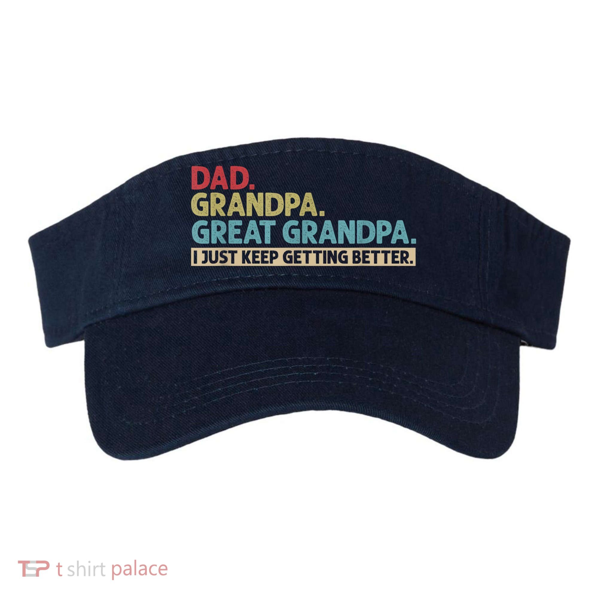 M.ens Dad Grandpa Great Grandpa I Just Keep Getting Better Visor
