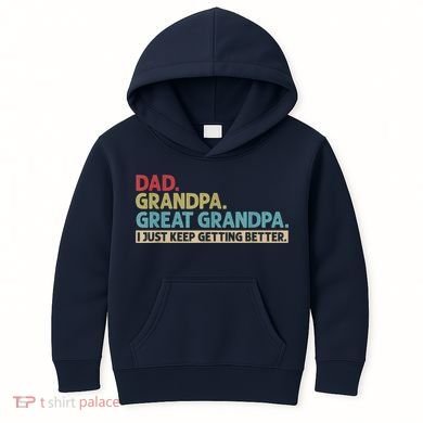 M.ens Dad Grandpa Great Grandpa I Just Keep Getting Better Kids Hoodie