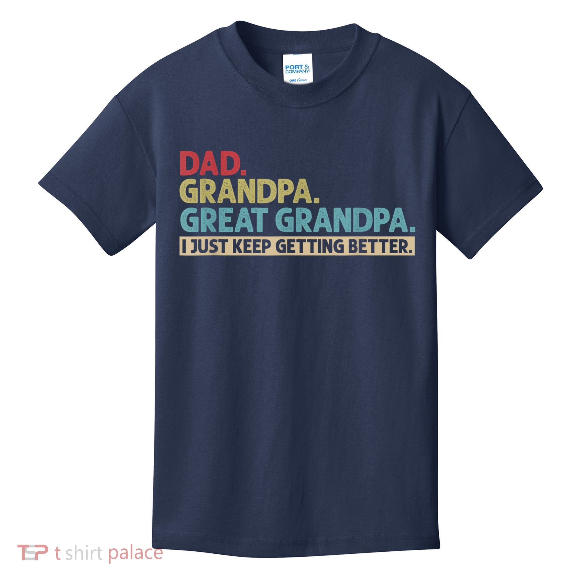 M.ens Dad Grandpa Great Grandpa I Just Keep Getting Better Kids T-Shirt