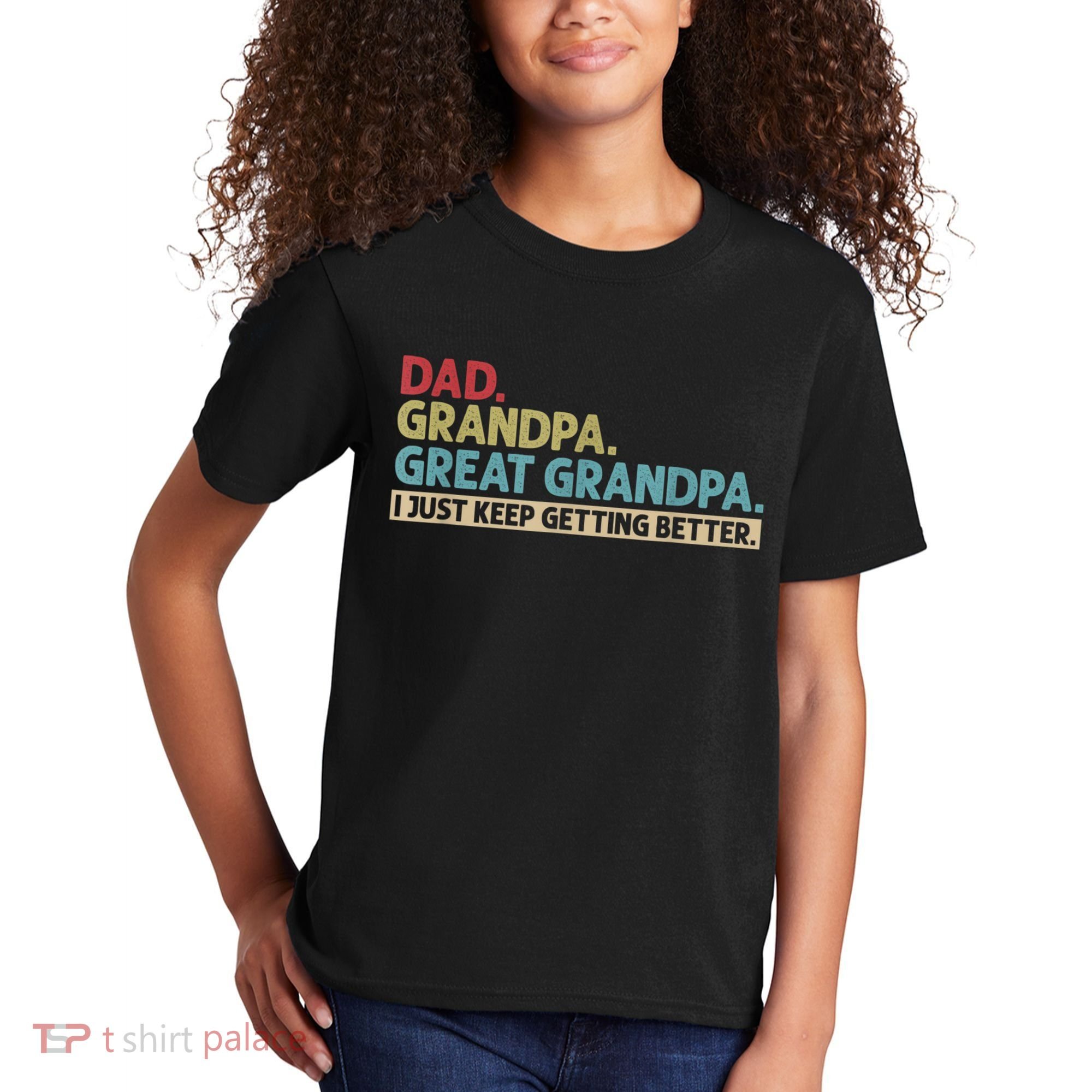 M.ens Dad Grandpa Great Grandpa I Just Keep Getting Better Kids T-Shirt
