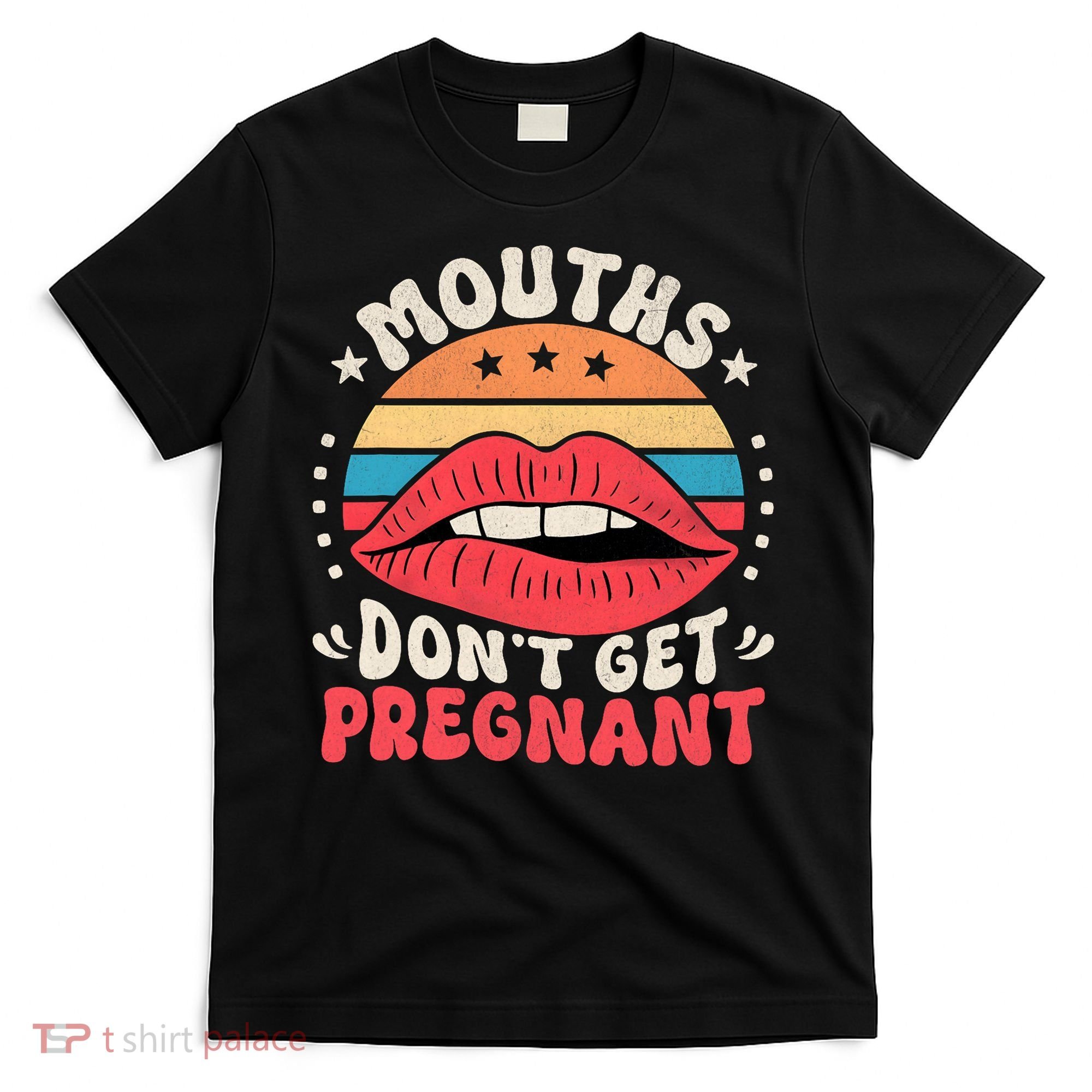 Mouths DonT Get Pregnant Inappropriate Humor Adult Jokes T-Shirt