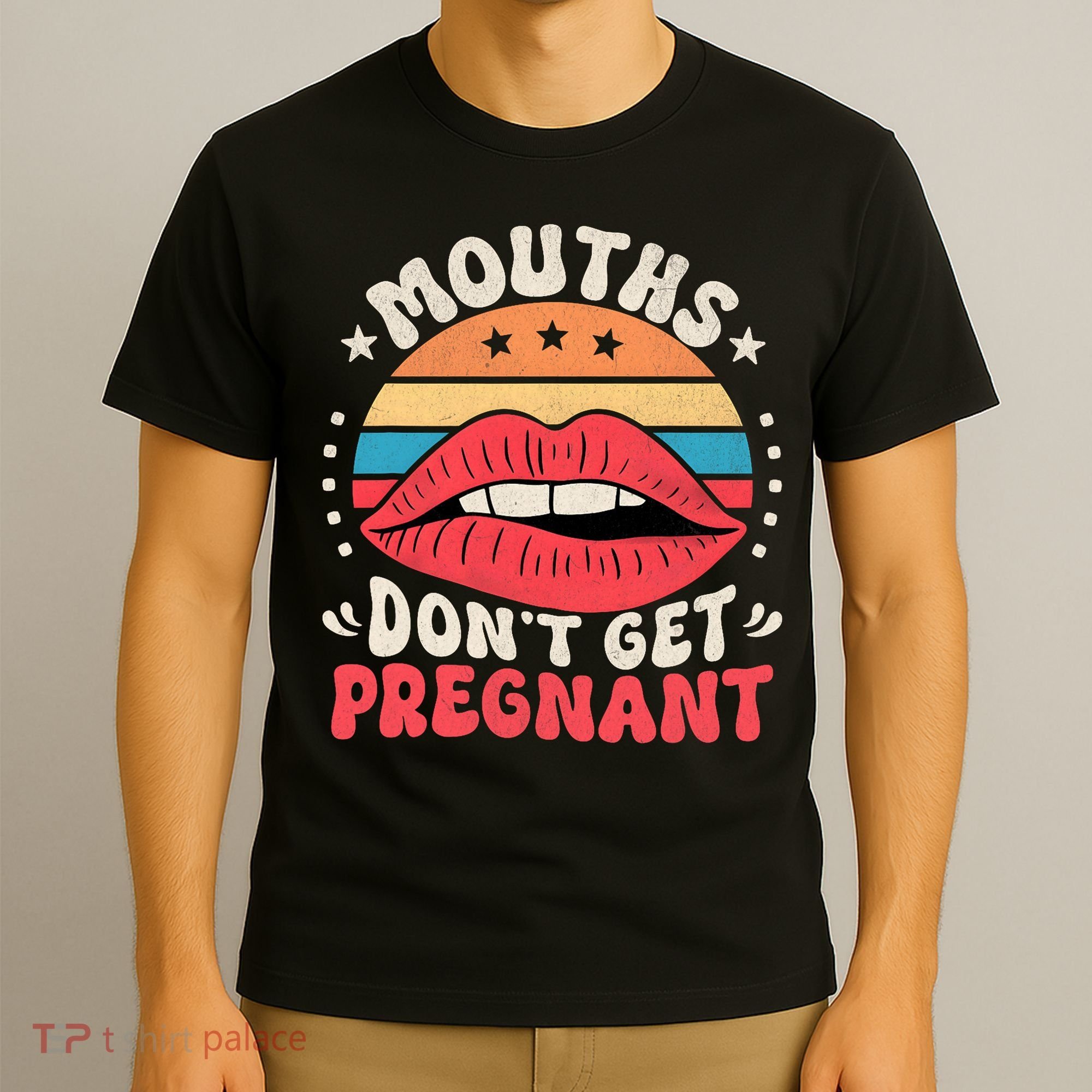 Mouths DonT Get Pregnant Inappropriate Humor Adult Jokes T-Shirt