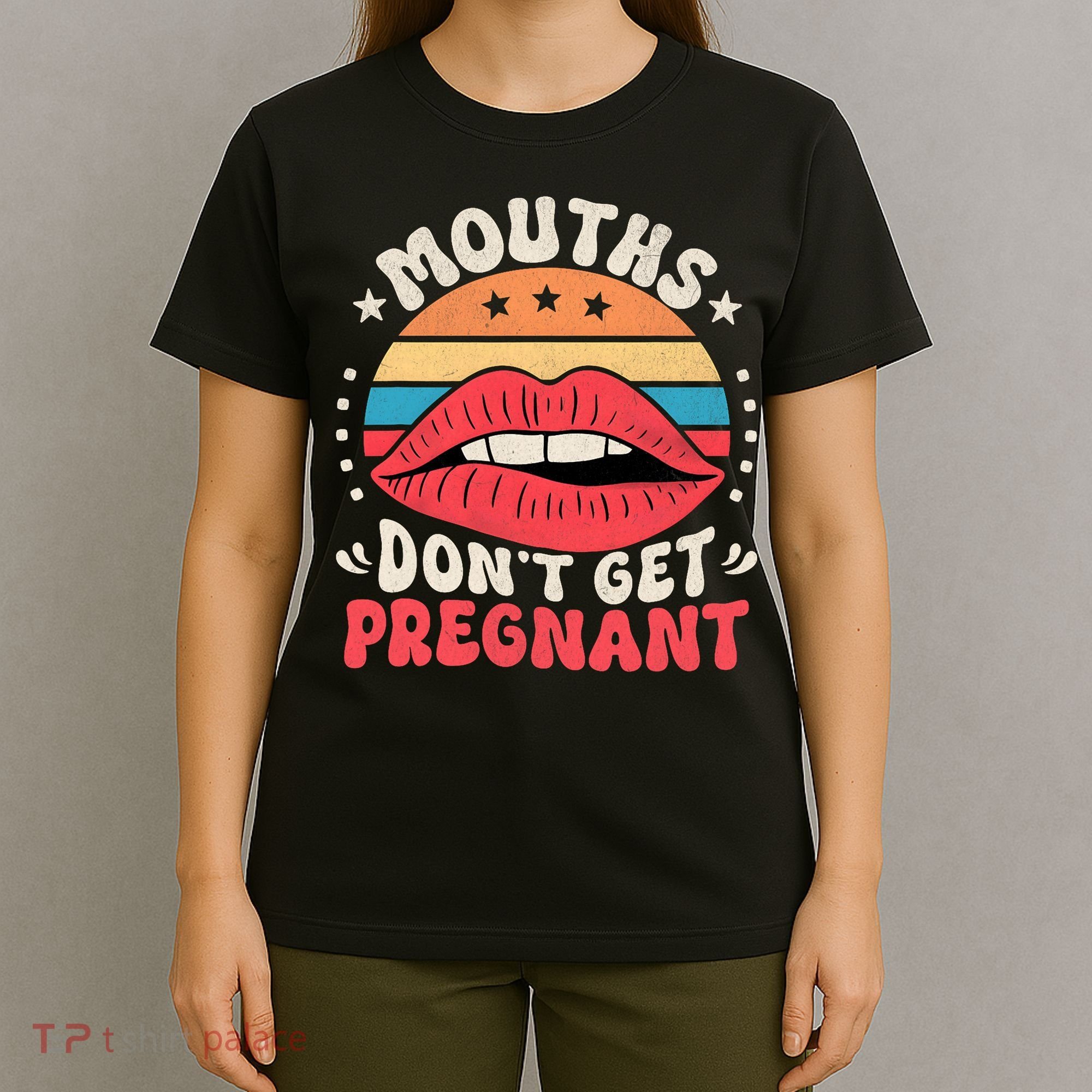 Mouths DonT Get Pregnant Inappropriate Humor Adult Jokes T-Shirt