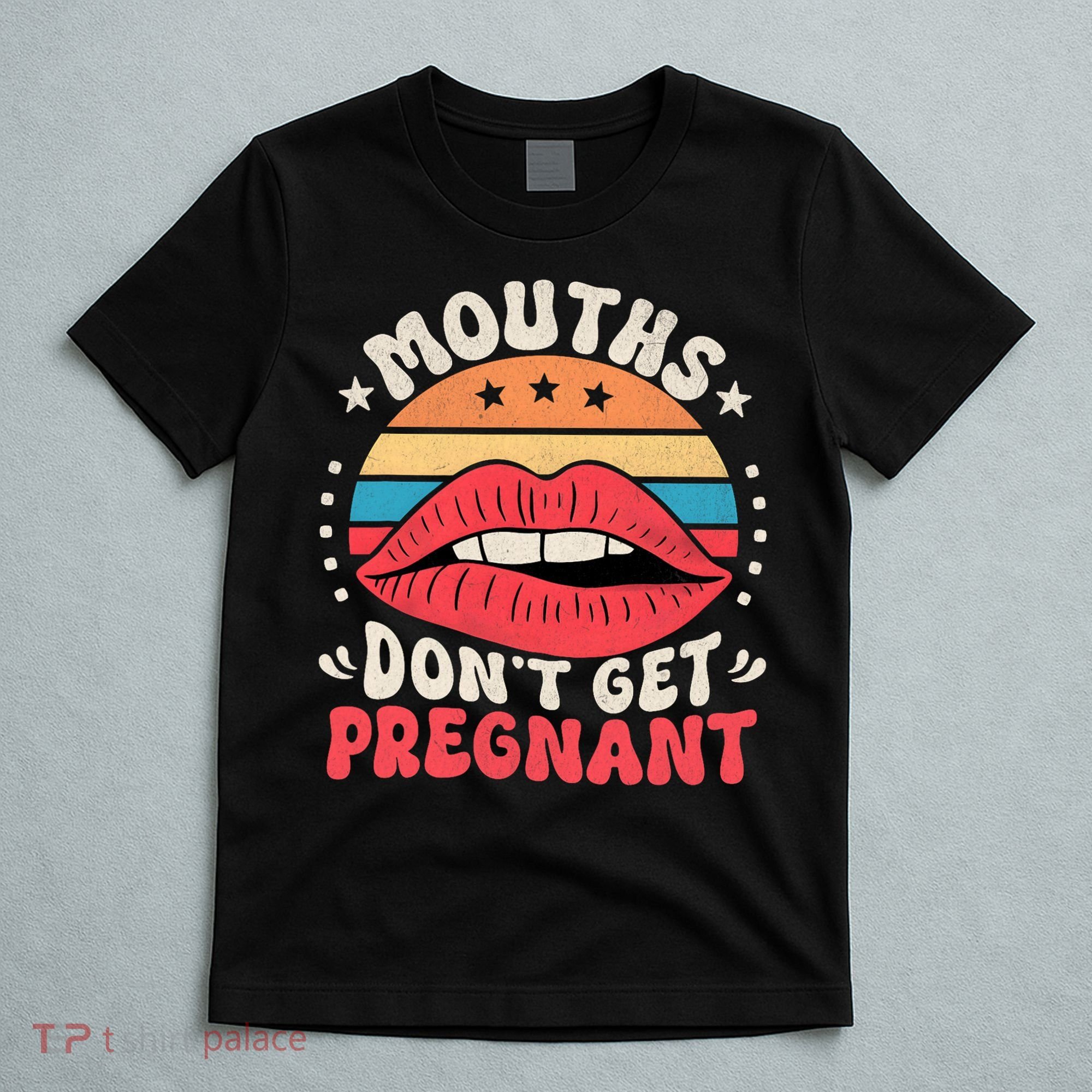 Mouths DonT Get Pregnant Inappropriate Humor Adult Jokes T-Shirt