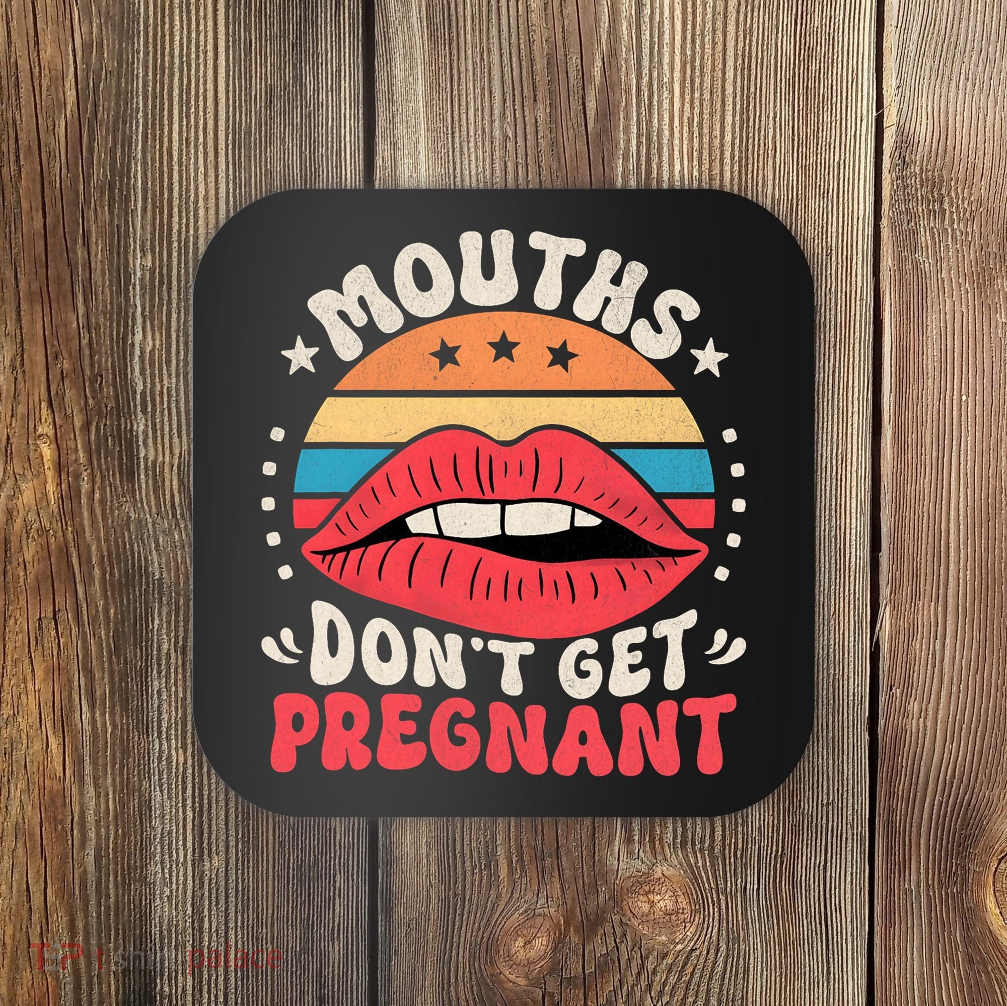 Mouths DonT Get Pregnant Inappropriate Humor Adult Jokes Coaster