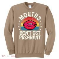 Mouths DonT Get Pregnant Inappropriate Humor Adult Jokes Sweatshirt thumb 0