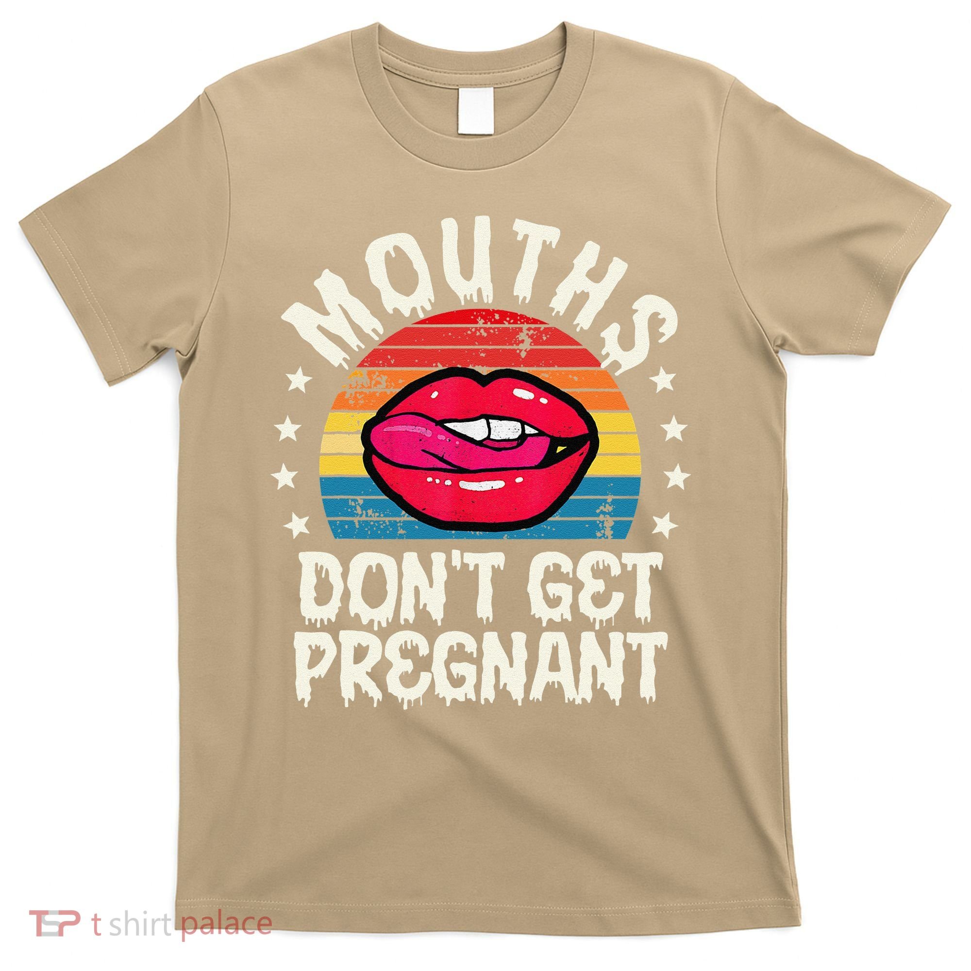 Mouths DonT Get Pregnant Inappropriate Humor Adult Jokes T-Shirt