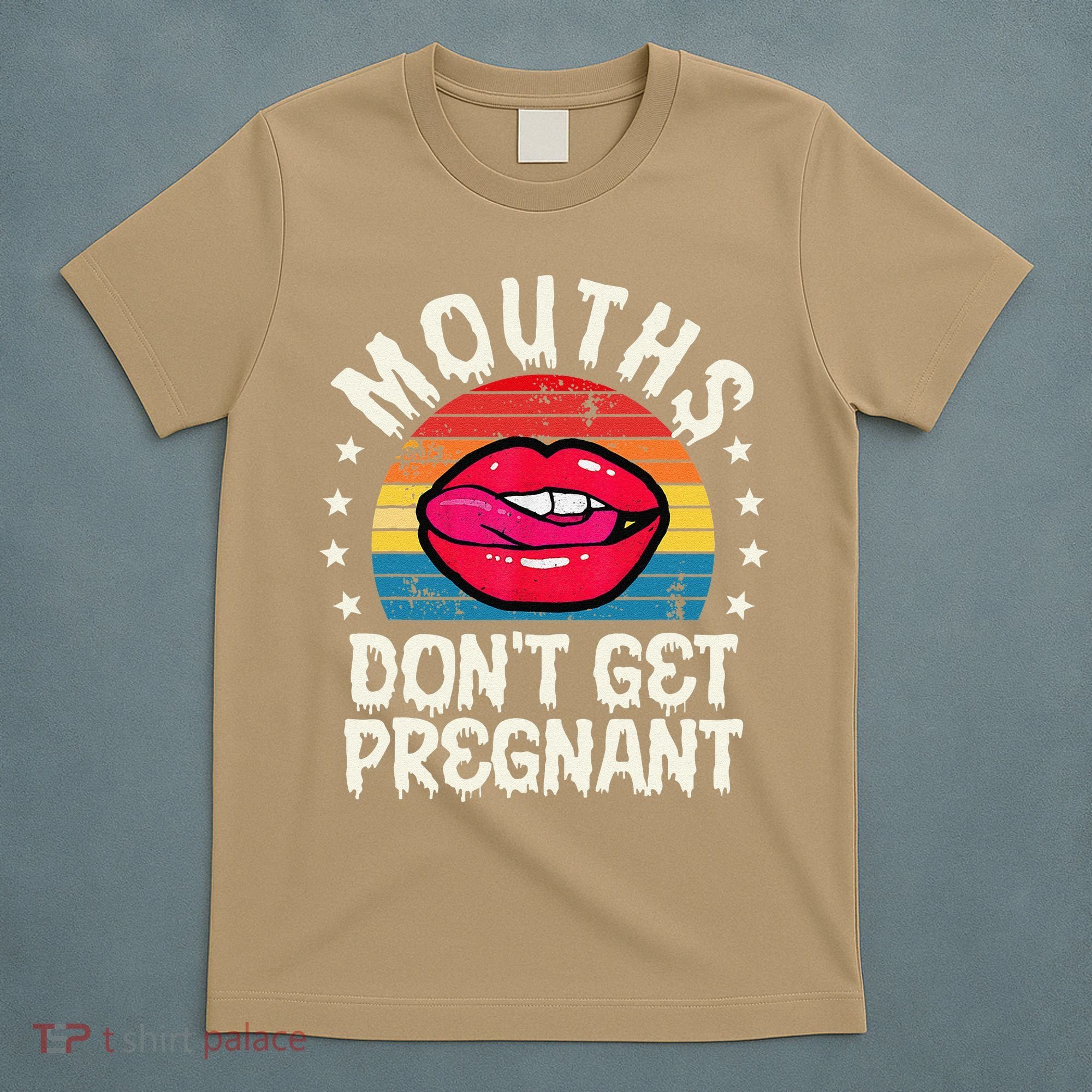 Mouths DonT Get Pregnant Inappropriate Humor Adult Jokes T-Shirt