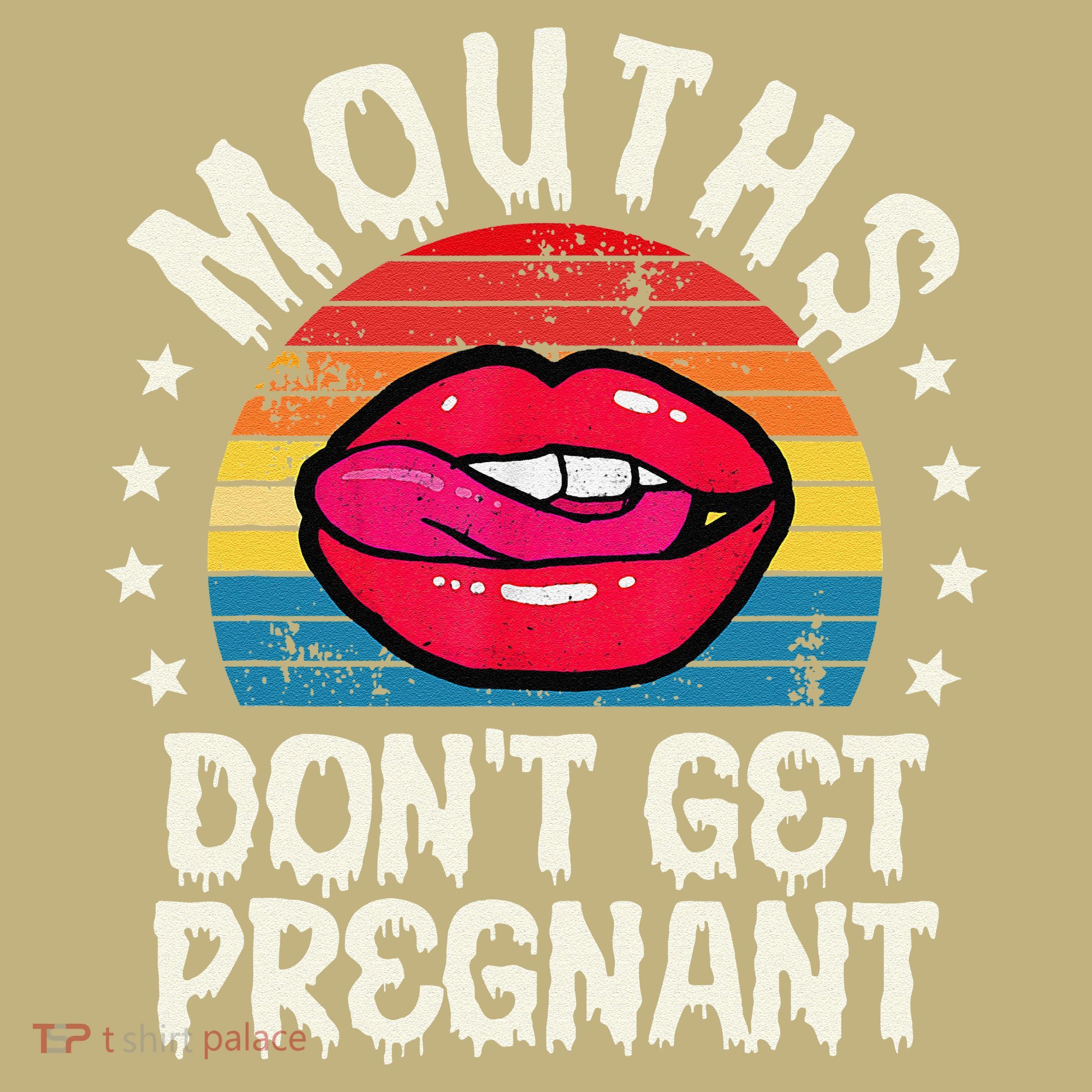 Mouths DonT Get Pregnant Inappropriate Humor Adult Jokes T-Shirt