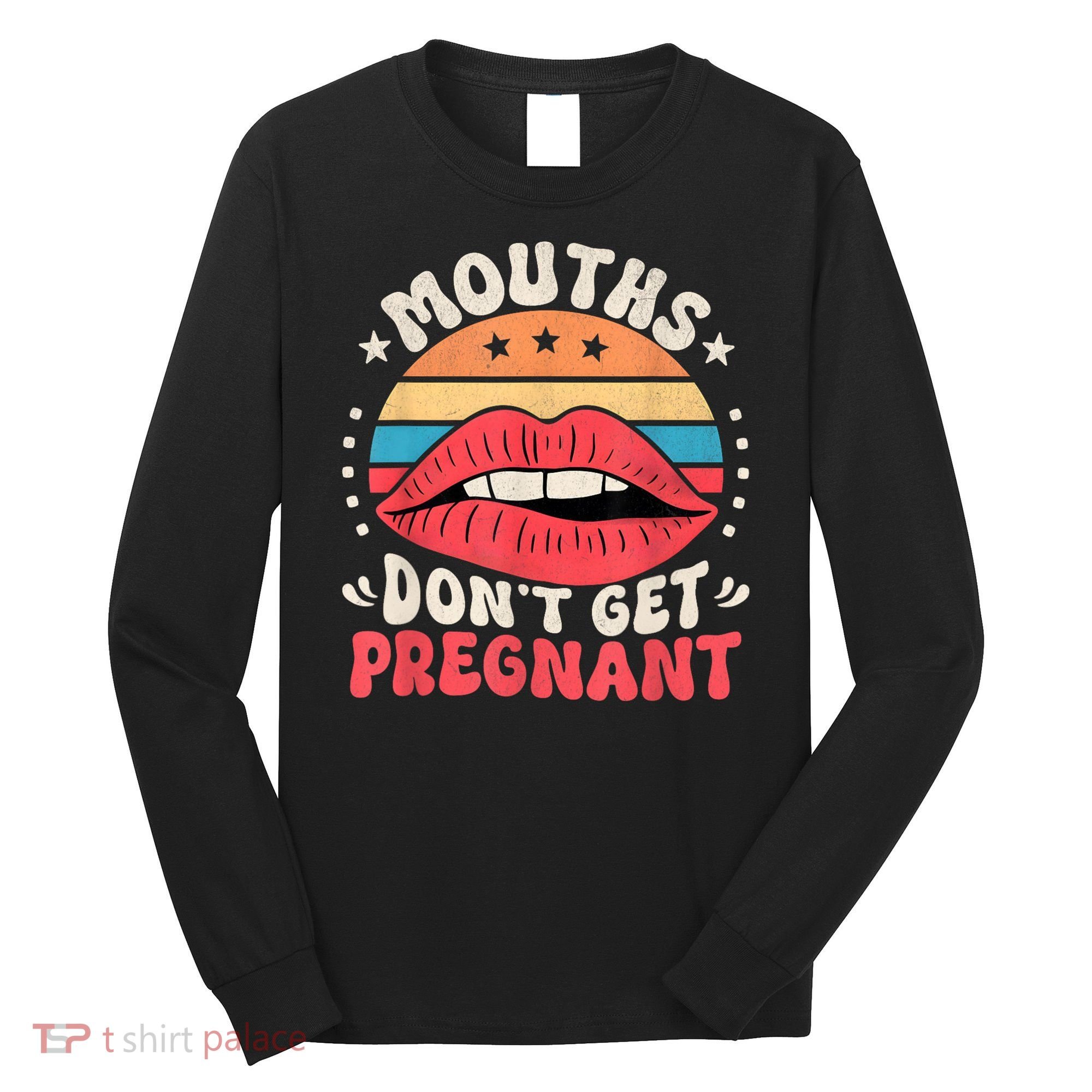 Mouths DonT Get Pregnant Inappropriate Humor Adult Jokes Long Sleeve Shirt