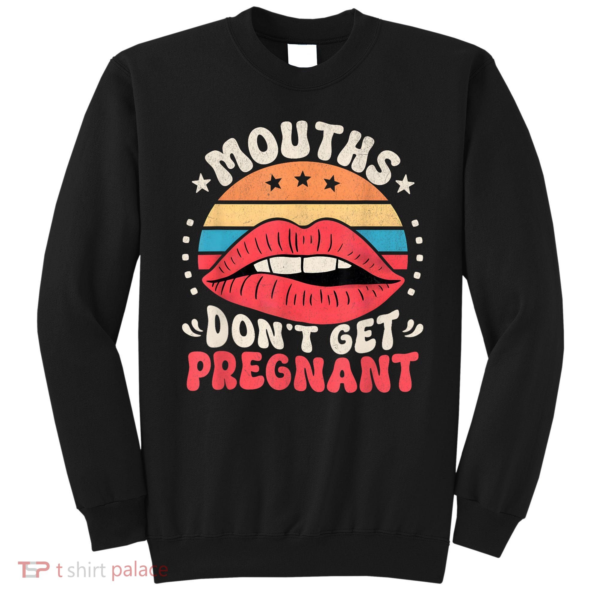 Mouths DonT Get Pregnant Inappropriate Humor Adult Jokes Sweatshirt