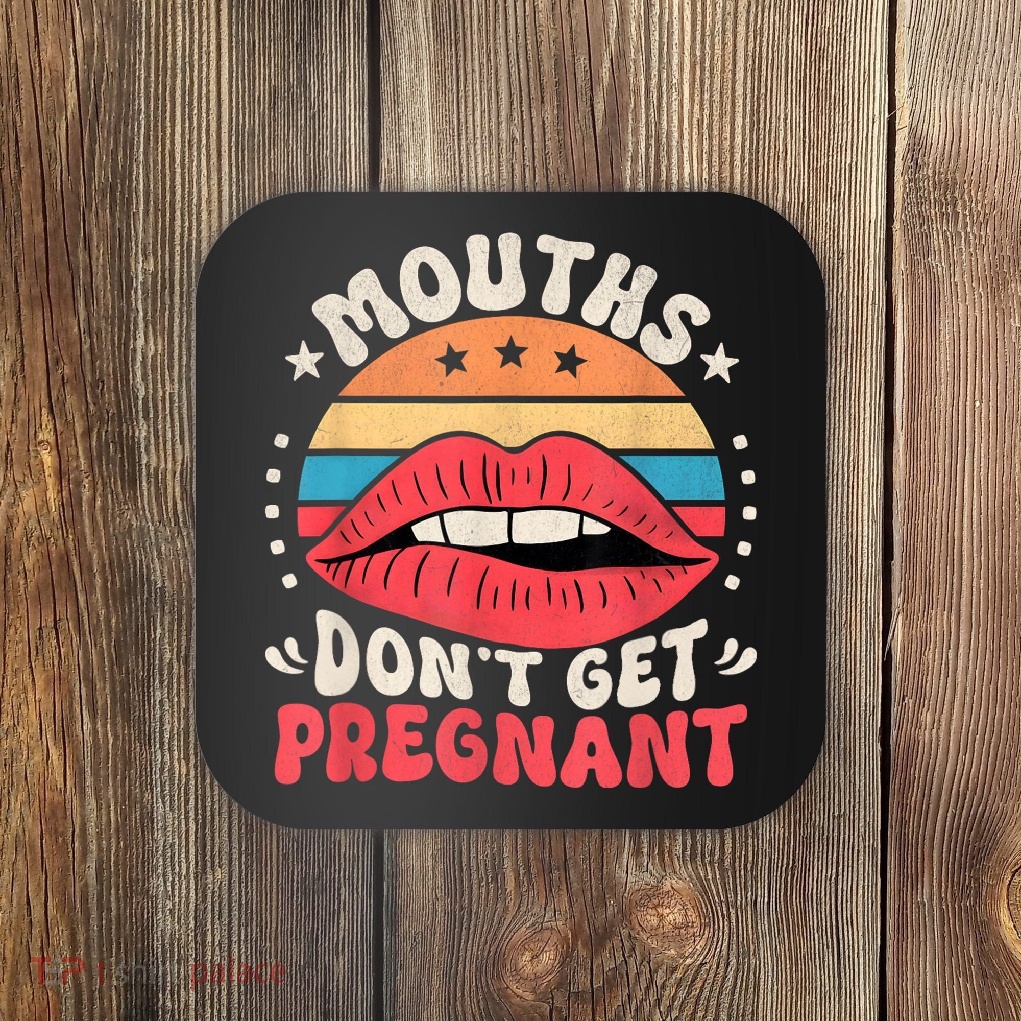 Mouths DonT Get Pregnant Inappropriate Humor Adult Jokes Coaster