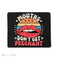 Mouths DonT Get Pregnant Inappropriate Humor Adult Jokes Mousepad thumb 0